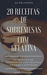 Livro 20 RECEITAS DE SOBREMESAS COM GELATINA - RÁPIDAS E DELICIOSAS: As melhores sobremesas de gelatinas!