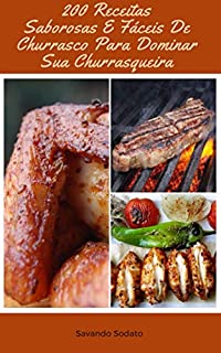 Livro 200 Receitas Saborosas E Fáceis De Churrasco Para Dominar Sua Churrasqueira : Livro De Receitas Grelhados - Receitas De Carne Bovina, Aves, Peixes E Frutos Do Mar, Carne De Porco, Legumes, Queijo