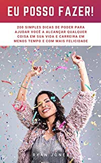 Livro Eu Posso Fazer!: 200 Simples Dicas De Poder Para Ajudar Você A Alcançar Qualquer Coisa Em Sua Vida E Carreira Em Menos Tempo E Com Mais Felicidade