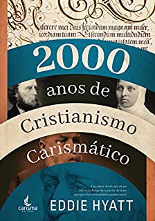 Livro 2000 anos de cristianismo carismático: Um olhar do século 21 na história da Igreja a partir de uma perspectiva carismático-pentecostal