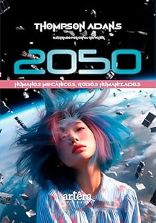 2050: Humanos Mecânicos, Robôs Humanizados