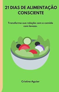 Livro 21 Dias de Alimentação Consciente: Transforme sua relação com a comida com leveza. (Série 7 Desafios Livro 4)