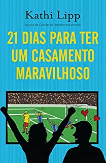 Livro 21 dias para ter um casamento maravilhoso: Como se tornar a melhor esposa do mundo em três semanas