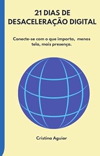 21 Dias de Desaceleração Digital: Conecte-se com o que importa: menos tela, mais presença. (Série 7 Desafios Livro 6)