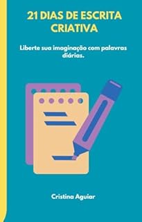 Livro 21 Dias de Escrita Criativa: Liberte sua imaginação com palavras diárias (Série 7 Desafios)