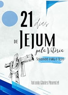 Livro 21 DIAS JEJUM PELA VITÓRIA: PROSSEGUINDO PARA O ALVO (21 DIAS DE JEJUM PELA VITÓRIA Livro 1)