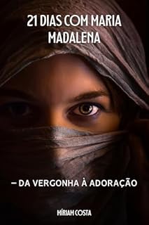 Livro 21 dias com MARIA MADALENA: – da vergonha à adoração