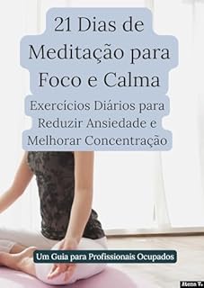 Livro 21 Dias de Meditação: Exercícios Diários para Reduzir a Ansiedade e Aumentar a Produtividade: Um Guia para Profissionais Ocupados. (Guias de 21 Dias – Formação de Hábitos e Rotinas Livro 3)