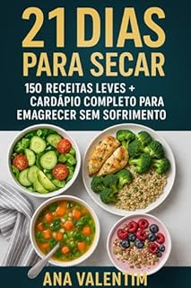 21 DIAS PARA SECAR: 150 RECEITAS LEVES + CARDÁPIO COMPLETO PARA EMAGRECER SEM SOFRIMENTO