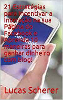 Livro 21 Estratégias para Incentivar a Interação na sua Página do Facebook e Aprenda 10 maneiras para ganhar dinheiro com blog!
