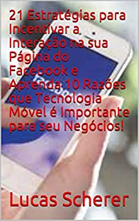 21 Estratégias para Incentivar a Interação na sua Página do Facebook e Aprenda 10 Razões que Tecnologia Móvel é Importante para seu Negócios!