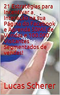 Livro 21 Estratégias para Incentivar a Interação na sua Página do Facebook e Aprenda 50Mil de Vendas e 100.000 Visitantes Segmentados de vendas!