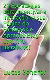 Livro 21 Estratégias para Incentivar a Interação na sua Página do Facebook e Aprenda Blog com fins lucrativos!