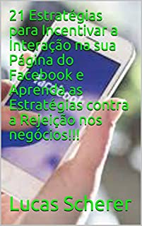 Livro 21 Estratégias para Incentivar a Interação na sua Página do Facebook e Aprenda as Estratégias contra a Rejeição nos negócios!!!