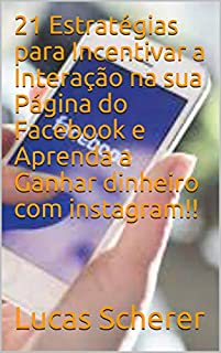 Livro 21 Estratégias para Incentivar a Interação na sua Página do Facebook e Aprenda a Ganhar dinheiro com instagram!!