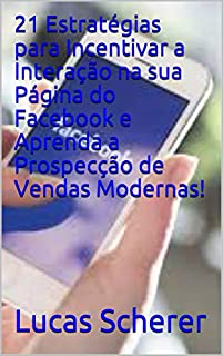 Livro 21 Estratégias para Incentivar a Interação na sua Página do Facebook e Aprenda a Prospecção de Vendas Modernas!