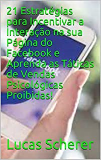Livro 21 Estratégias para Incentivar a Interação na sua Página do Facebook e Aprenda as Táticas de Vendas Psicológicas Proibidas!