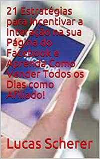Livro 21 Estratégias para Incentivar a Interação na sua Página do Facebook e Aprenda Como Vender Todos os Dias como Afiliado!