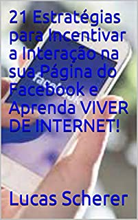 Livro 21 Estratégias para Incentivar a Interação na sua Página do Facebook e Aprenda VIVER DE INTERNET!