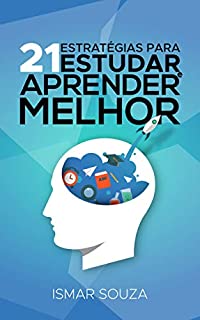 Livro 21 Estratégias Práticas para Estudar e Aprender Melhor: Descubra como Manter o Interesse nos estudos, Aumentar a retenção do conteúdo, Ler Melhor e Memorizar Rapidament