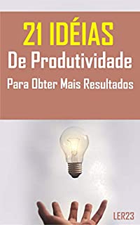 Livro 21 Idéias de Produtividade Para Obter Mais Resultados: E-book 21 Idéias de Produtividade Para Obter Mais Resultados