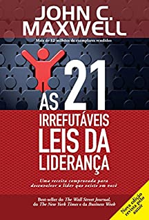 As 21 irrefutáveis leis da liderança: Uma receita comprovada para desenvolver o líder que existe em você