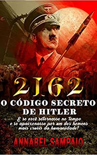 2162 O Código Secreto  de Hitler: E se você retornasse no tempo  e se apaixonasse por um dos homens  mais cruéis da humanidade?
