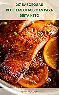 Livro 217 Saborosas Receitas Clássicas Para Dieta Keto : Livro De Receitas Da Dieta Keto - Receitas De Restaurante Para Dieta Cetogênica - Receitas Rápidas Para Dieta Ceto - Cozinha Keto