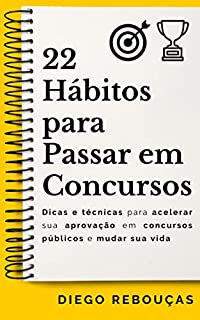 22 HÁBITOS PARA PASSAR EM CONCURSOS: Dicas e técnicas para acelerar sua aprovação em concursos públicos e mudar sua vida