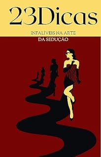 Livro 23 Dicas: INFALÍVEIS NA ARTE DA SEDUÇÃO (Segredos Da Sedução)