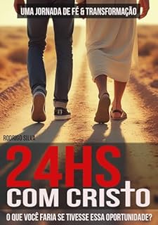 Livro 24hs com Cristo - Uma Jornada de Fé & Transformação: Cristo ao seu lado em cada decisão, passo e respiração — todos os dias
