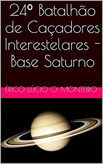 Livro 24º Batalhão de Caçadores Interestelares - Base Saturno