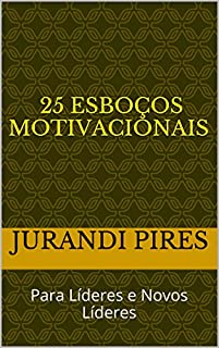 Livro 25 ESBOÇOS MOTIVACIONAIS: Para Líderes e Novos Líderes (Volume 1)