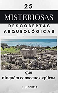 Livro 25 misteriosas descobertas arqueológicas:  que ninguém consegue explicar