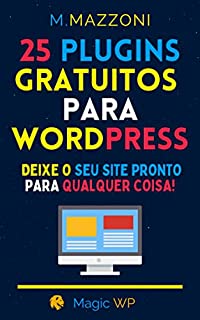 Livro 25 Plugins Gratuitos Para Wordpress: Deixe O Seu Site Pronto Para Qualquer Coisa!