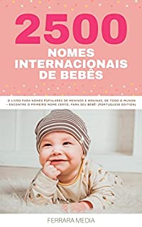 Livro 2500 Nomes Internacionais de Bebês – O livro para nomes populares de meninos e meninas, de todo o mundo – Encontre o primeiro nome certo, para seu bebê! (Portuguese Edition)