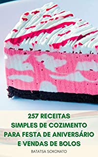 Livro 257 Receitas Simples De Cozimento Para Festa De Aniversário E Vendas De Bolos : Receitas De Cozimento Para A Família - Pão Rápido, Pizza, Panquecas, Waffles, Muffins, Biscoitos E Brownies