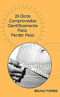 26 Dicas Comprovadas Cientificamente Para Perder Peso: A Perda de Peso deve ser feita de Forma Saudável, Gradual e Não ao longo de um Fim de Semana.