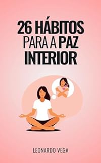 Livro 26 Hábitos para a Paz Interior: Mantendo a Serenidade: Equilíbrio e Harmonia: Transforme sua Vida com Pequenas Mudanças (Transforma a Tua Vida: 26 Hábitos ... e Encontrar a Paz Interior Livro 3)