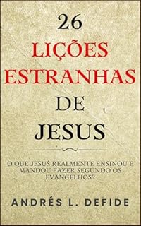 Livro 26 Lições Estranhas de Jesus : O Que Jesus Realmente Ensinou e Mandou Fazer Segundo os Evangelhos? (A Bíblia como você nunca viu)