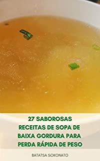 Livro 27 Saborosas Receitas De Sopa De Baixa Gordura Para Perda Rápida De Peso : Melhores Receitas De Sopa Para Dieta – Melhores Receitas Deliciosas De Sopa Para Perda De Peso
