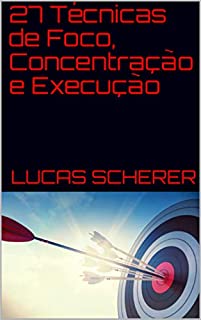 Livro 27 Técnicas de Foco, Concentração e Execução