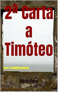 Livro 2ª Carta a Timóteo: Crer é também pensar. (Bíblia versículo por versículo)