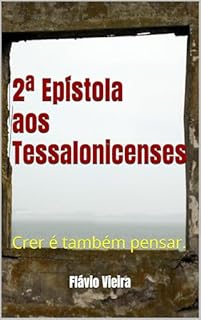 Livro 2ª Epístola aos Tessalonicenses: Crer é também pensar. (Bíblia versículo por versículo)