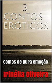 3 CONTOS ERÓTICOS: Contos de pura emoção