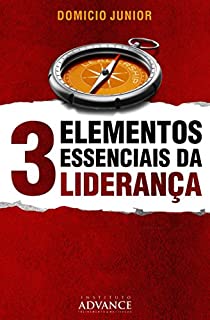 Livro 3 Elementos Essenciais da Liderança: O poder do Caráter, Competência e Carisma na Construção de Instituições Sólidas e Relevantes. (Academia do Líder Livro 1)