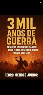 Livro 3 Mil Anos de Guerra: Como 30 Séculos de Sangue, Suor e Bala Criaram o Mundo em Que Vivemos