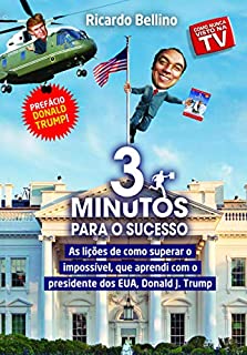 3 Minutos para o Sucesso: As lições que aprendi com o presidente dos EUA, para superar o impossível.