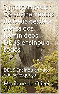 Livro 3 parte :Novela : Os ensinamentos de Deus desde a época dos hominídeos DEUS ensinou á todos :: DEUS Ensinou a todos não se esqueça