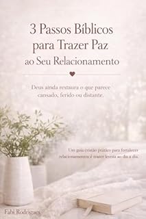 3 Passos Bíblicos para Trazer Paz ao Seu Relacionamento: Deus ainda restaura o que parece cansado, ferido ou distante.